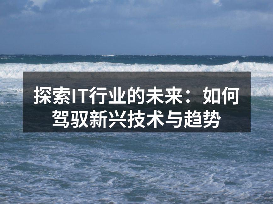 探索IT行业的未来:如何驾驭新兴技术与趋势