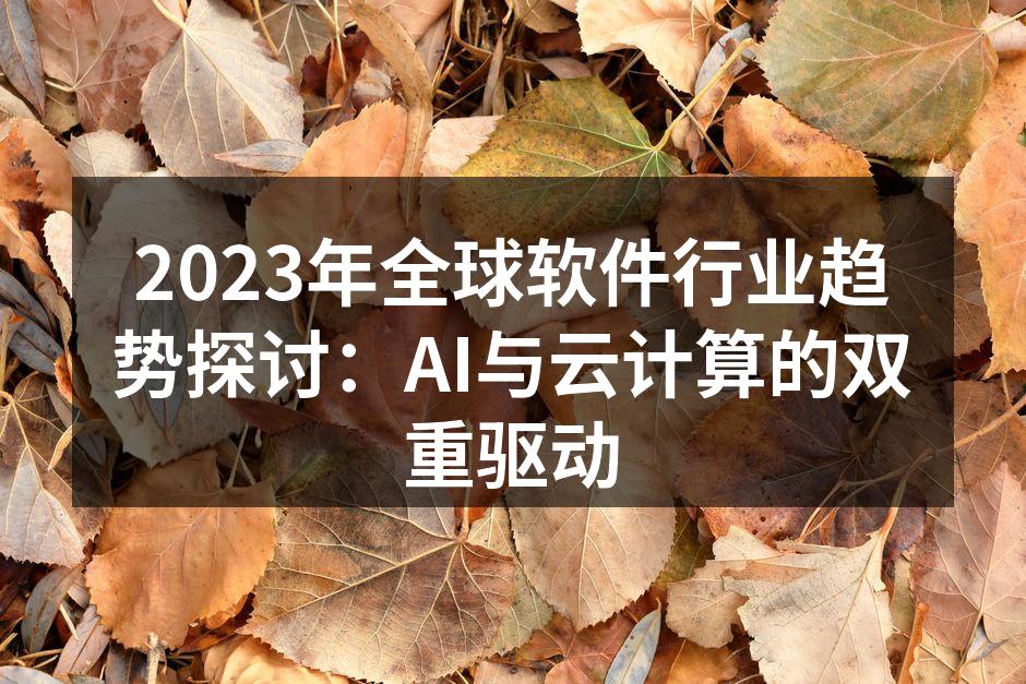 2023年全球软件行业趋势探讨:AI与云