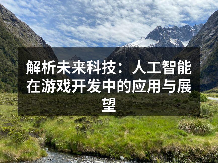 解析未来科技:人工智能在游戏开发中的应用